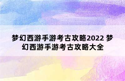 梦幻西游手游考古攻略2022 梦幻西游手游考古攻略大全